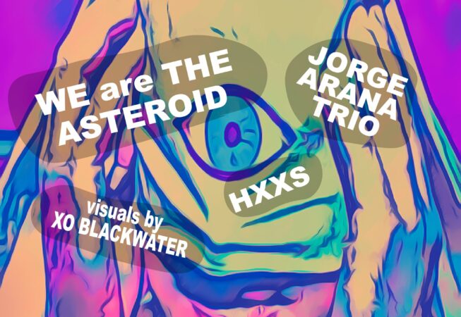 Outer Reaches Presents WE are the Asteroid, Jorge Arana Trio, HXXS